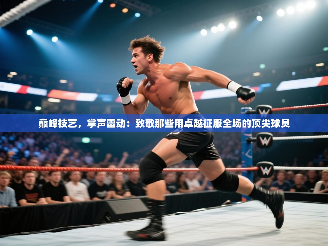 巅峰技艺,掌声雷动:致敬那些用卓越征服全场的顶尖球员 第1张