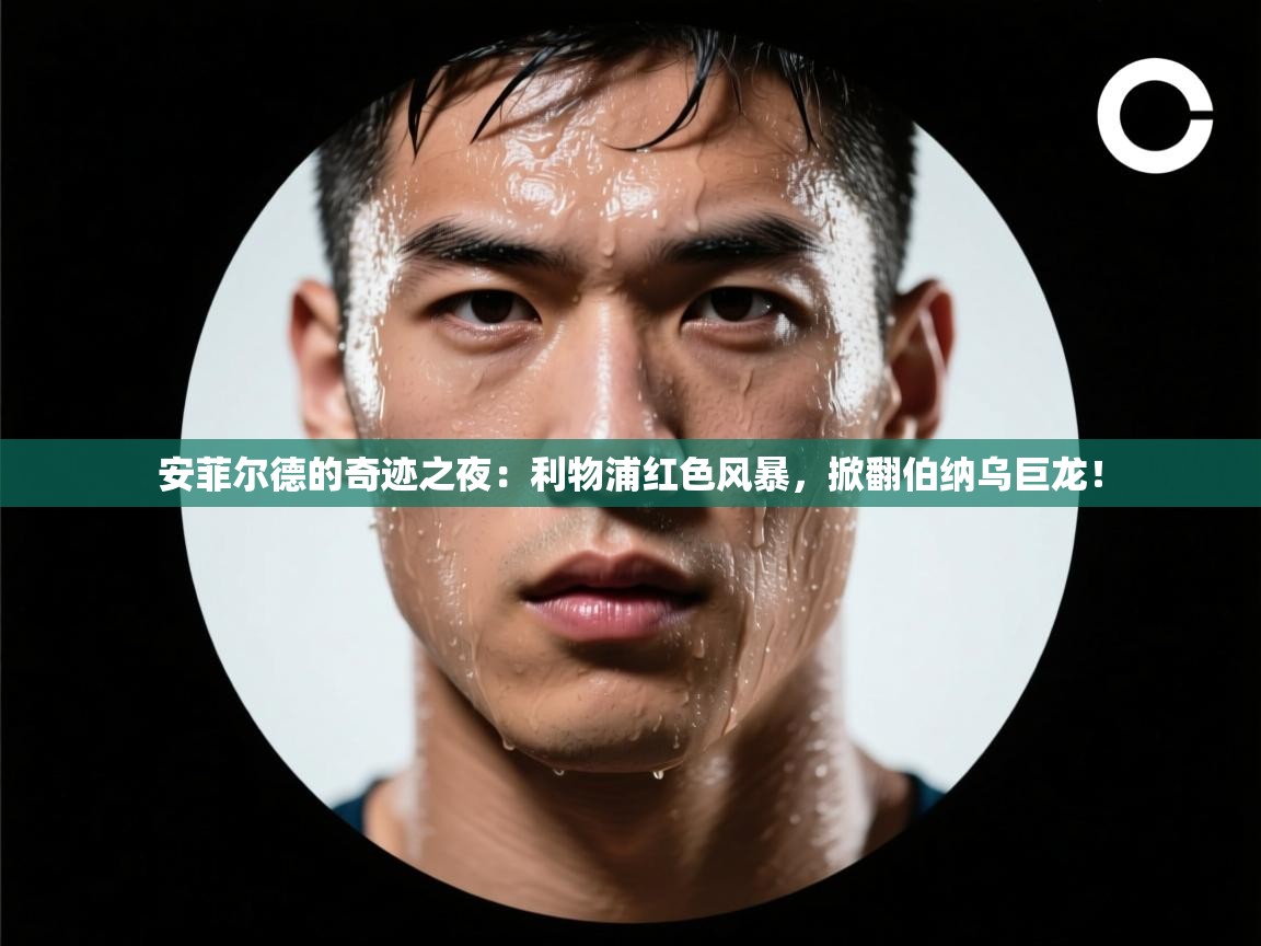 安菲尔德的奇迹之夜:利物浦红色风暴,掀翻伯纳乌巨龙! 第1张