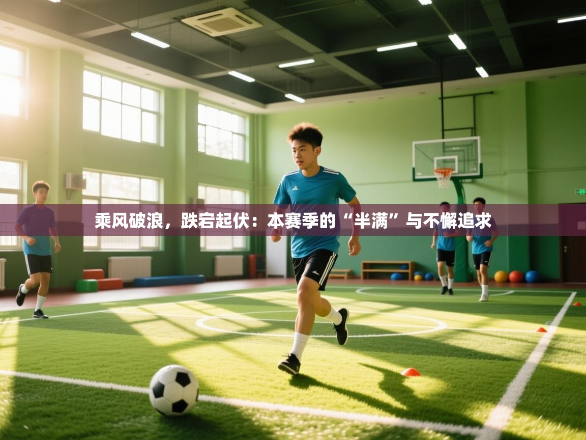 乘风破浪，跌宕起伏：本赛季的“半满”与不懈追求  第2张