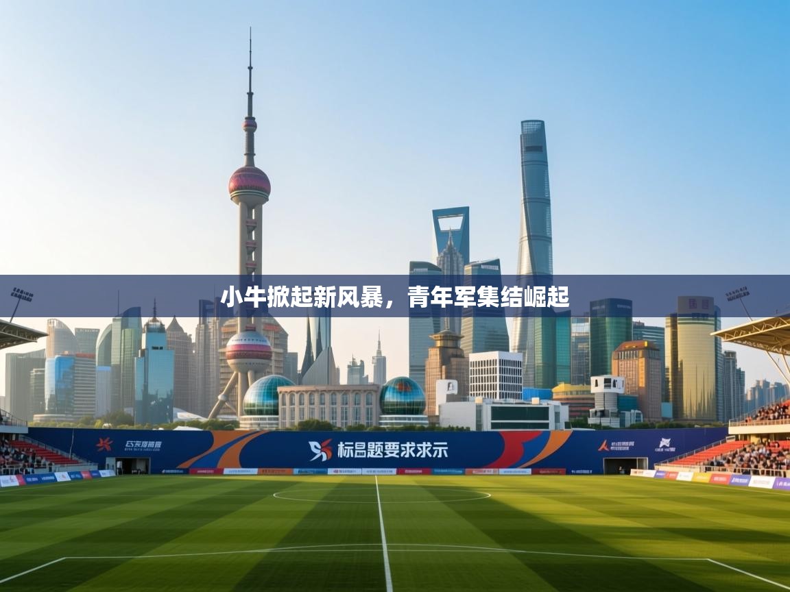 小牛掀起新风暴，青年军集结崛起  第2张